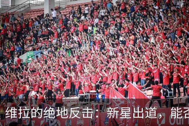 维拉的绝地反击：新星出道，能否撼动降级危机？
